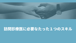 訪問診療医に必要なたった１つのスキル